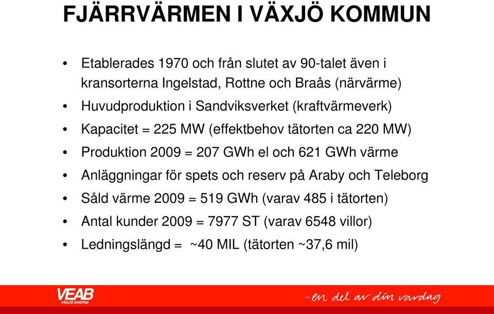Produktion 2009 = 207 GWh el och 621 GWh värme Anläggningar för spets och reserv på Araby och Teleborg Såld värme 2009