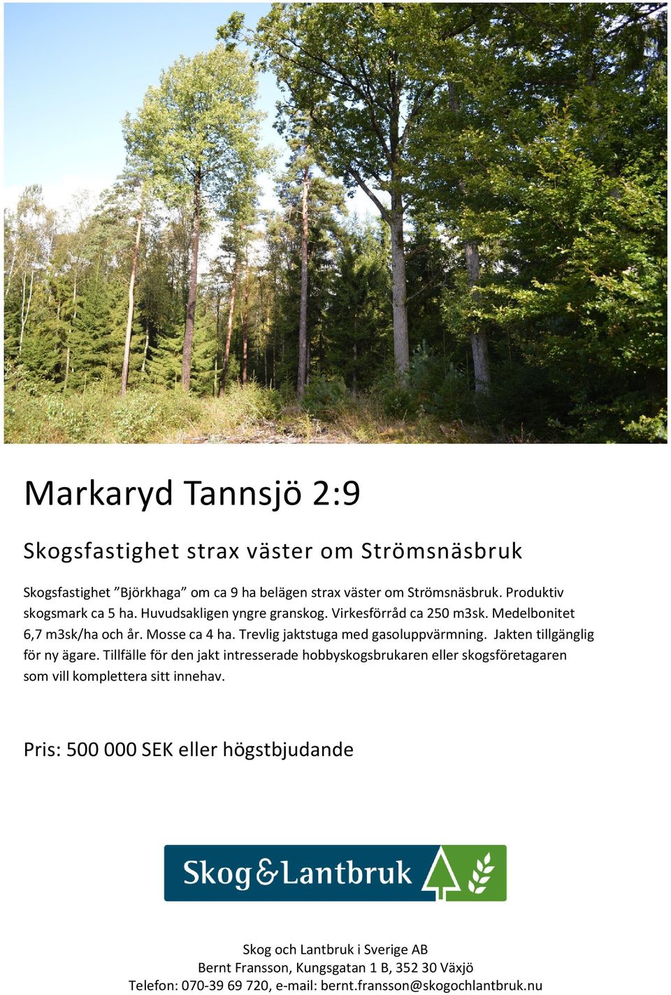 Trevlig jaktstuga med gasoluppvärmning. Jakten tillgänglig för ny ägare.
