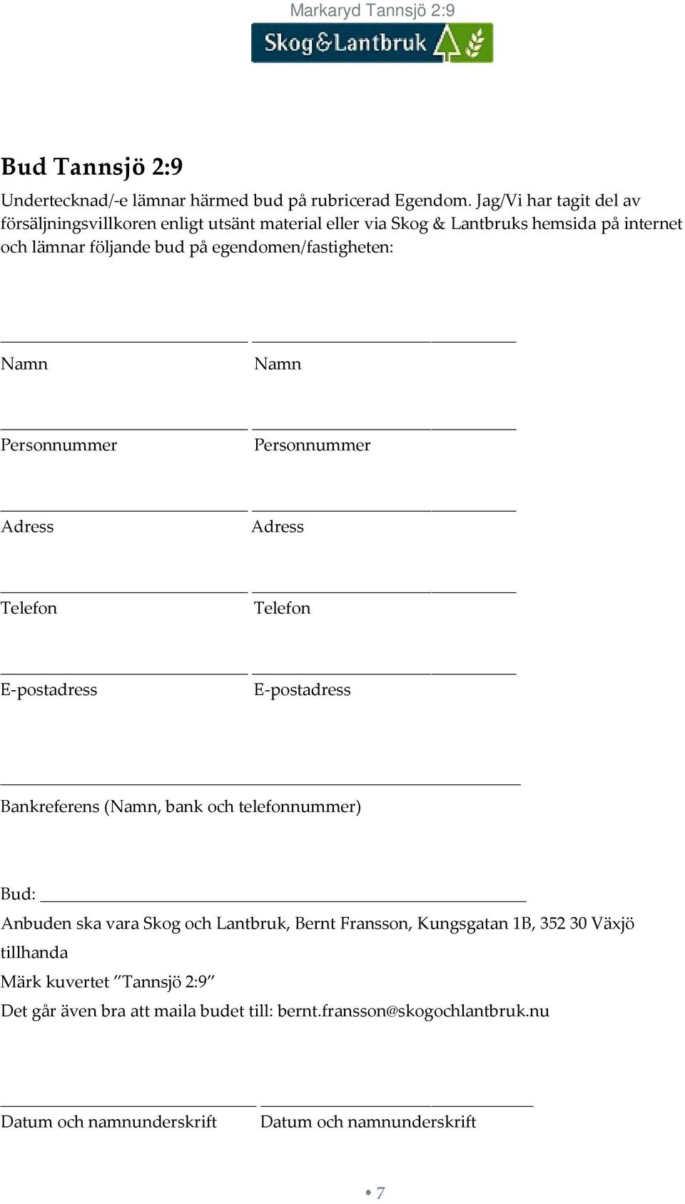 egendomen/fastigheten: Namn Namn Personnummer Personnummer Adress Adress Telefon Telefon E-postadress E-postadress Bankreferens (Namn, bank och telefonnummer)