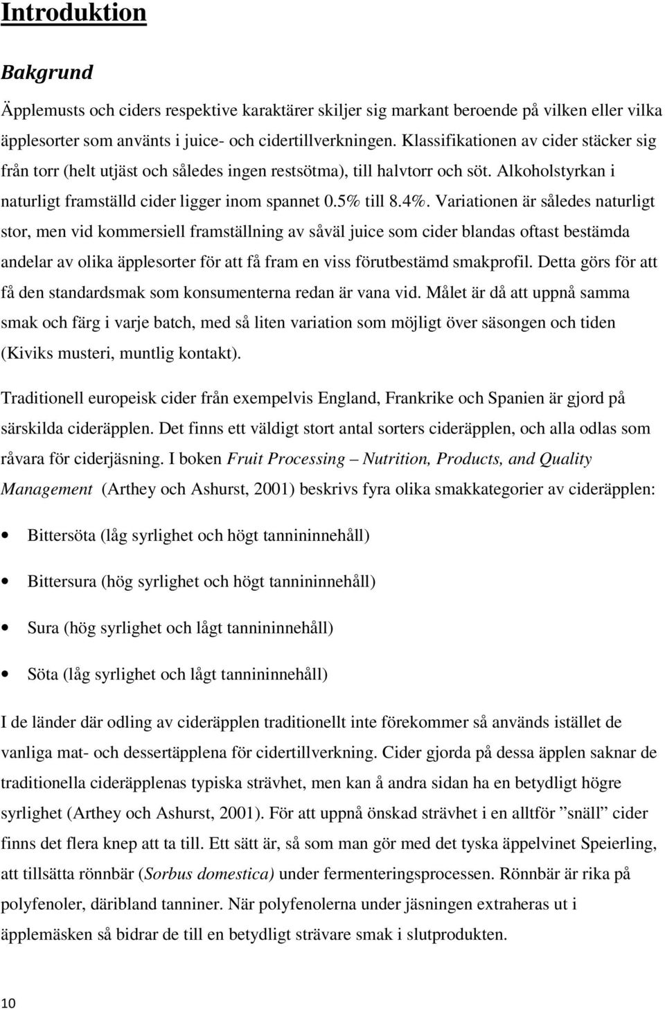 Variationen är således naturligt stor, men vid kommersiell framställning av såväl juice som cider blandas oftast bestämda andelar av olika äpplesorter för att få fram en viss förutbestämd smakprofil.