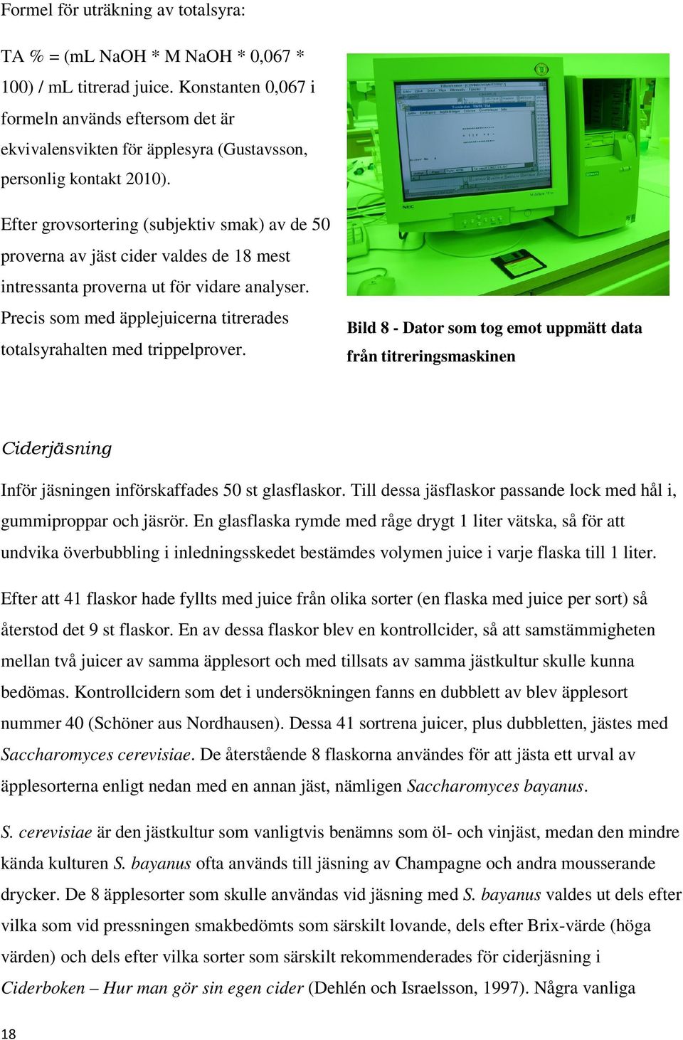Efter grovsortering (subjektiv smak) av de 50 proverna av jäst cider valdes de 18 mest intressanta proverna ut för vidare analyser.