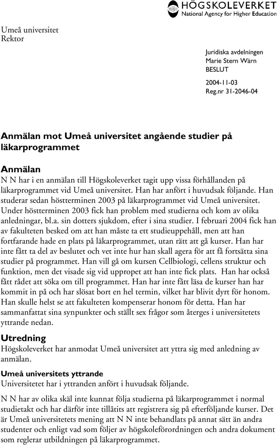 Under höstterminen 2003 fick han problem med studierna och kom av olika anledningar, bl.a. sin dotters sjukdom, efter i sina studier.