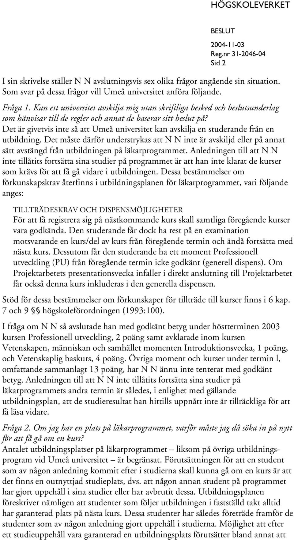 Det är givetvis inte så att Umeå universitet kan avskilja en studerande från en utbildning.