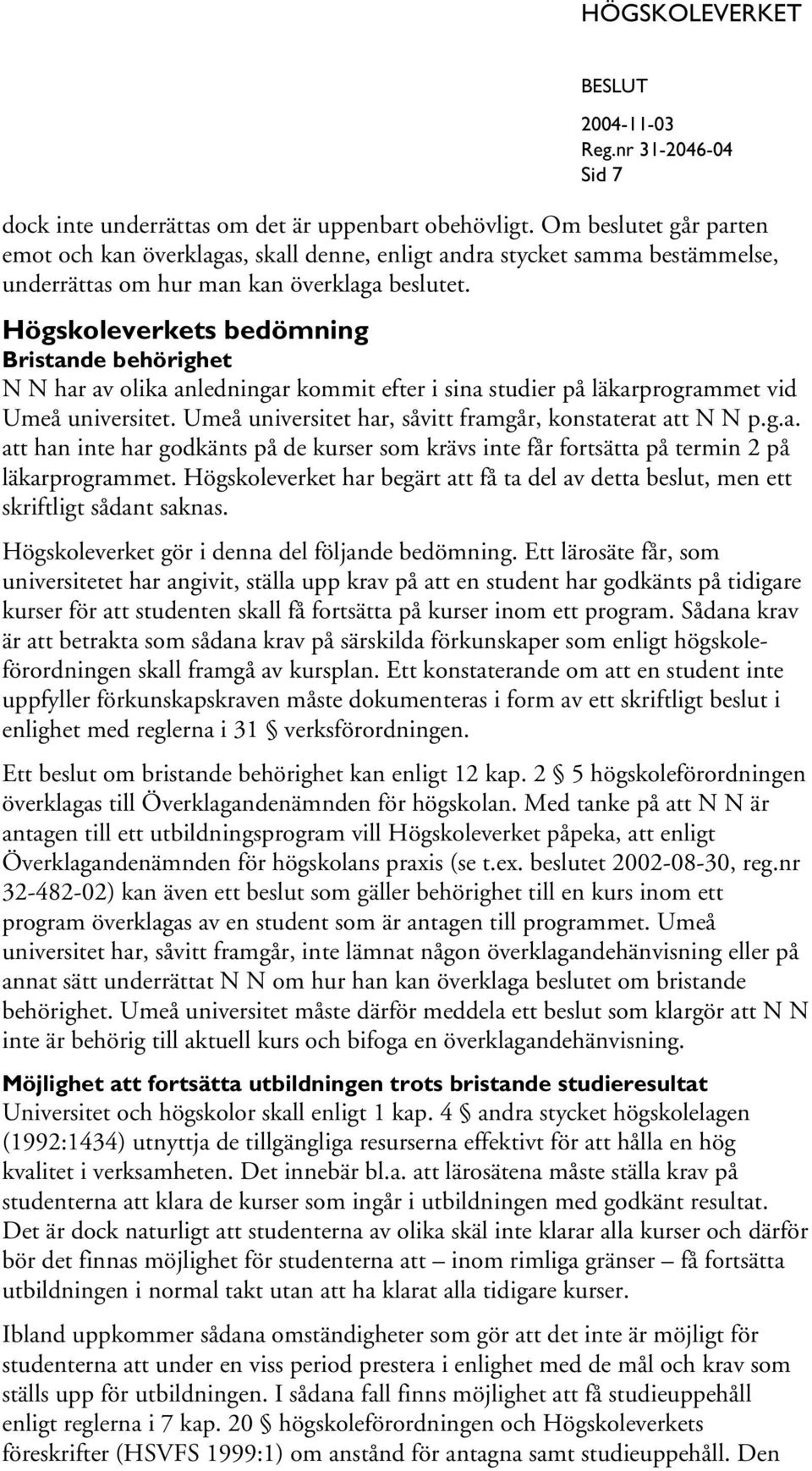 Högskoleverkets bedömning Bristande behörighet N N har av olika anledningar kommit efter i sina studier på läkarprogrammet vid Umeå universitet.