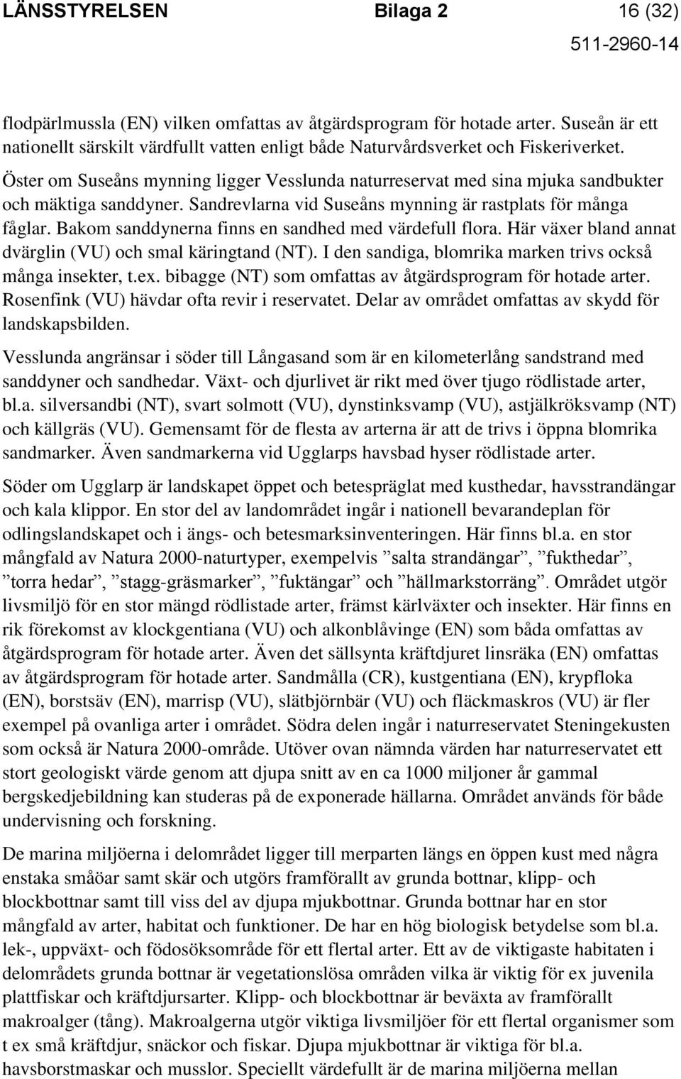 Öster om Suseåns mynning ligger Vesslunda naturreservat med sina mjuka sandbukter och mäktiga sanddyner. Sandrevlarna vid Suseåns mynning är rastplats för många fåglar.