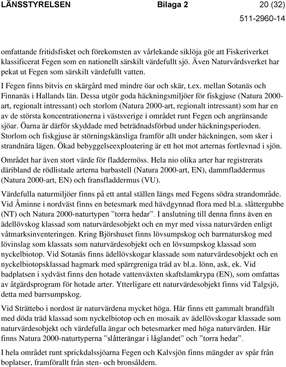 Dessa utgör goda häckningsmiljöer för fiskgjuse (Natura 2000- art, regionalt intressant) och storlom (Natura 2000-art, regionalt intressant) som har en av de största koncentrationerna i västsverige i