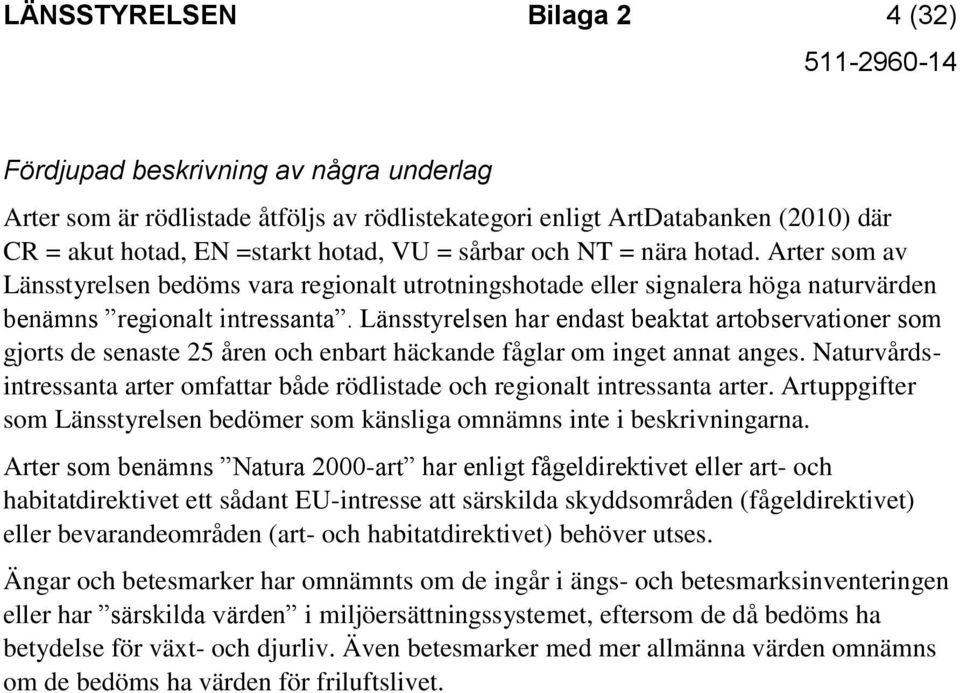 Länsstyrelsen har endast beaktat artobservationer som gjorts de senaste 25 åren och enbart häckande fåglar om inget annat anges.
