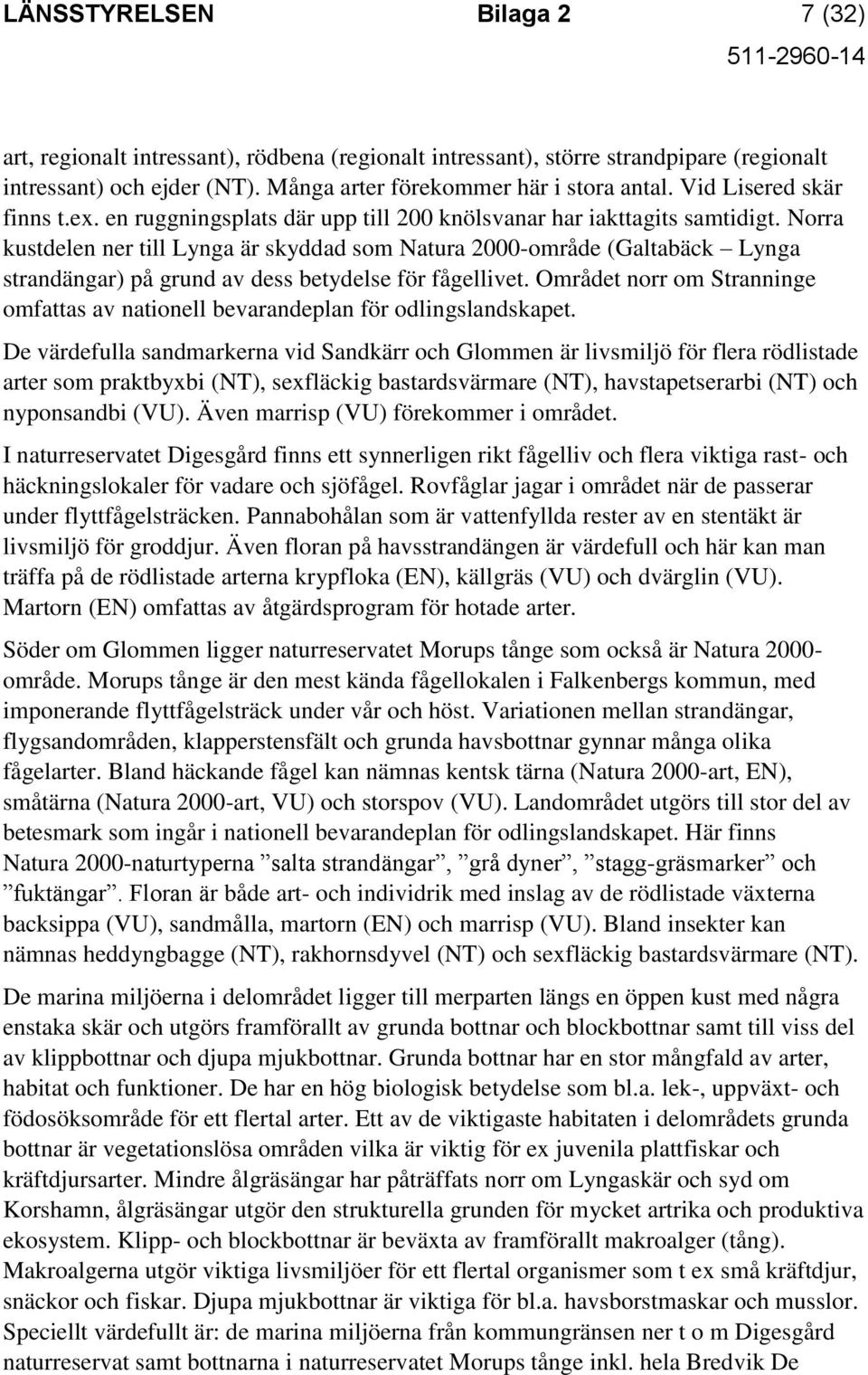 Norra kustdelen ner till Lynga är skyddad som Natura 2000-område (Galtabäck Lynga strandängar) på grund av dess betydelse för fågellivet.