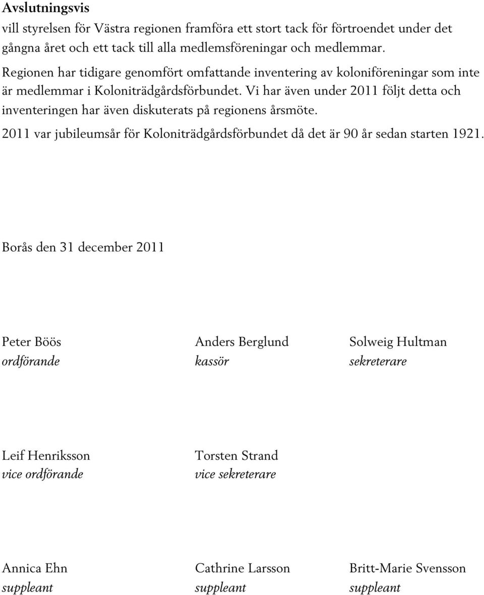 Vi har även under 2011 följt detta och inventeringen har även diskuterats på regionens årsmöte.