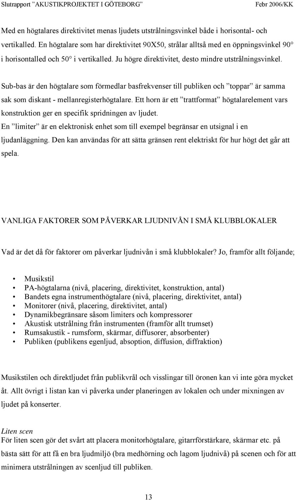 Sub-bas är den högtalare som förmedlar basfrekvenser till publiken och toppar är samma sak som diskant - mellanregisterhögtalare.