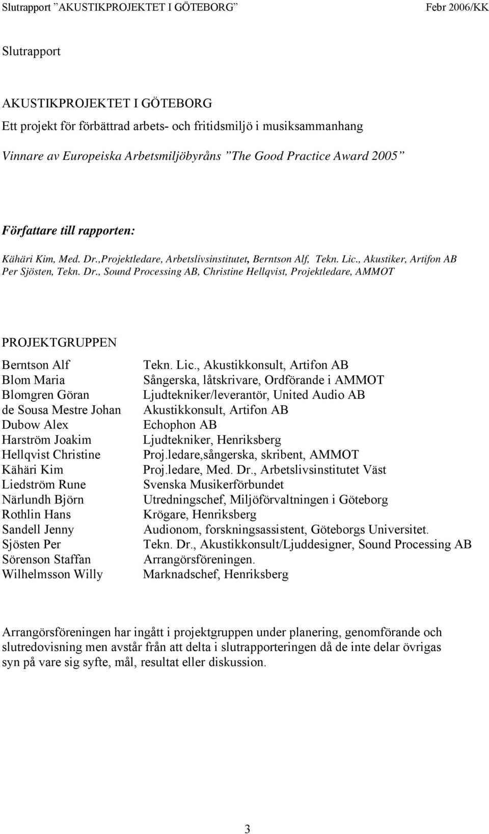 ,Projektledare, Arbetslivsinstitutet, Berntson Alf, Tekn. Lic., Akustiker, Artifon AB Per Sjösten, Tekn. Dr.