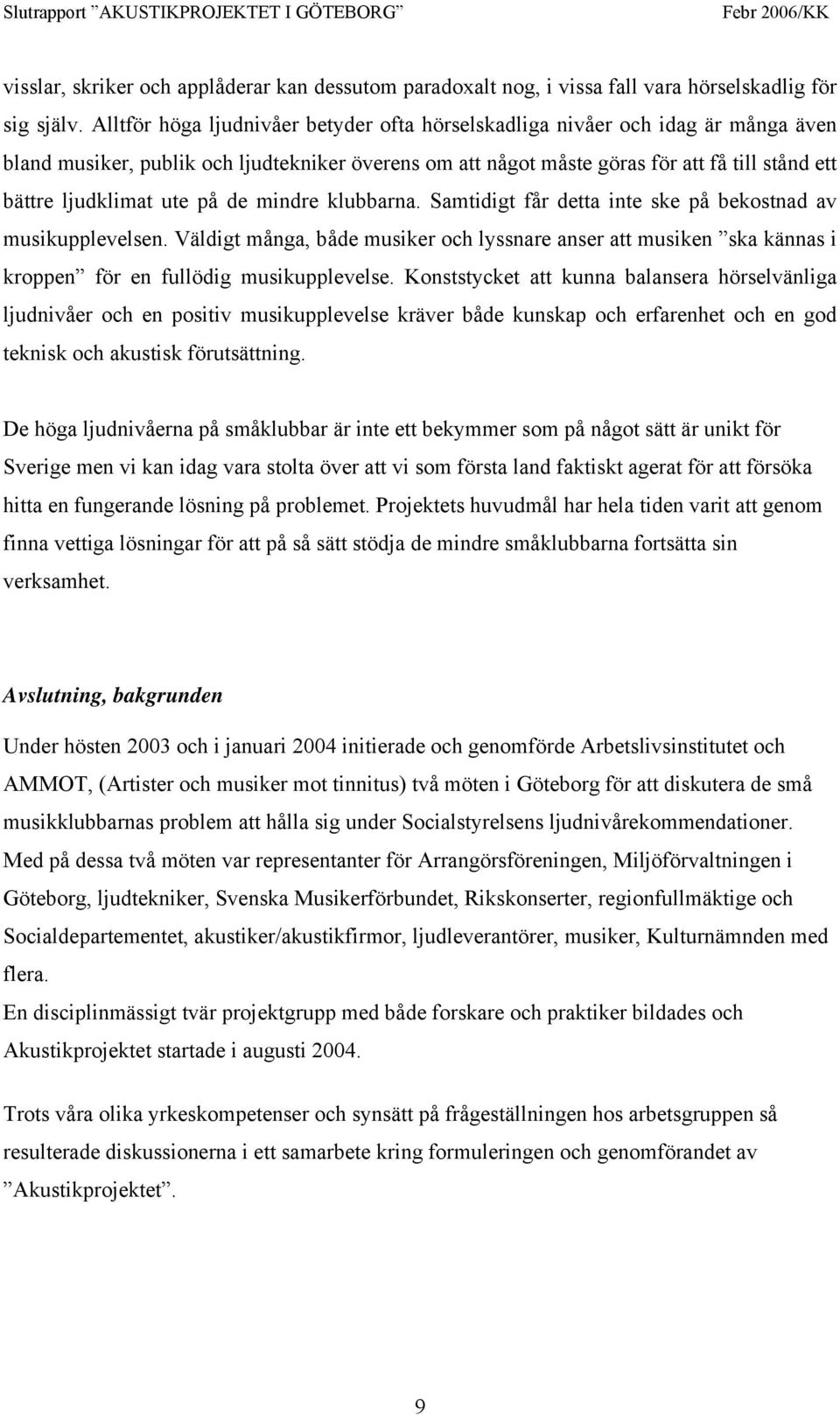 ute på de mindre klubbarna. Samtidigt får detta inte ske på bekostnad av musikupplevelsen.