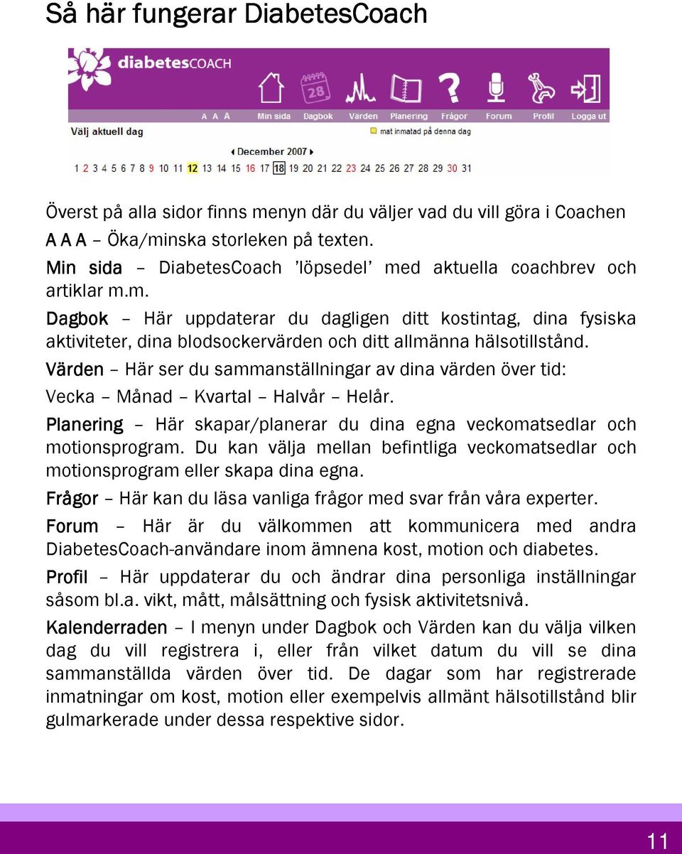 Värden Här ser du sammanställningar av dina värden över tid: Vecka Månad Kvartal Halvår Helår. Planering Här skapar/planerar du dina egna veckomatsedlar och motionsprogram.