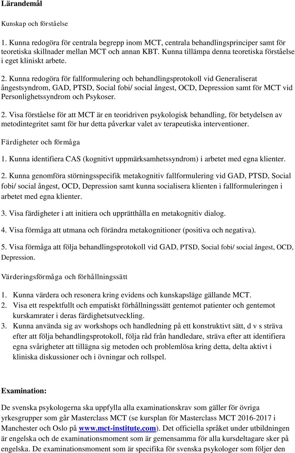 Kunna redogöra för fallformulering och behandlingsprotokoll vid Generaliserat ångestsyndrom, GAD, PTSD, Social fobi/ social ångest, OCD, Depression samt för MCT vid Personlighetssyndrom och Psykoser.