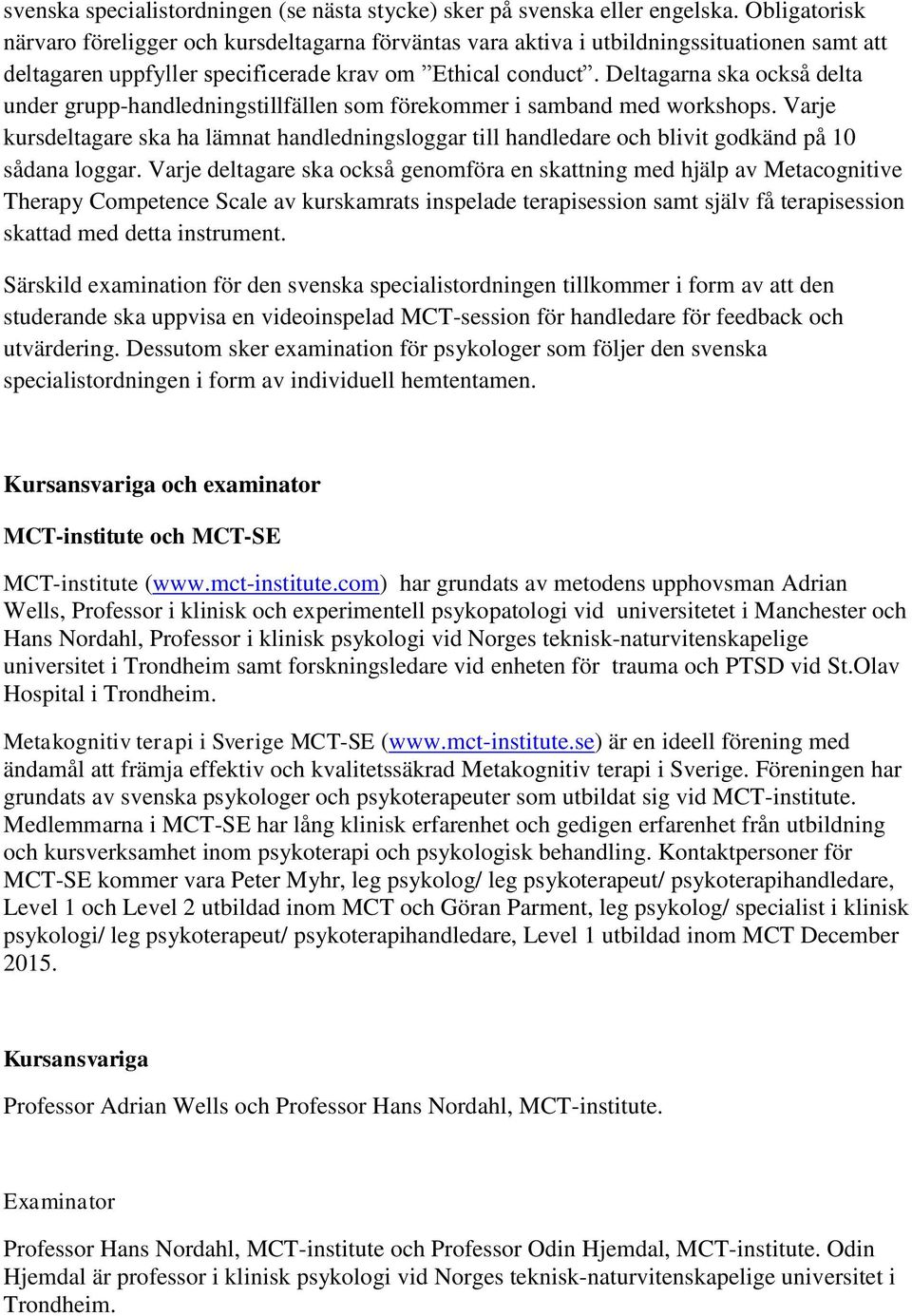 Deltagarna ska också delta under grupp-handledningstillfällen som förekommer i samband med workshops.