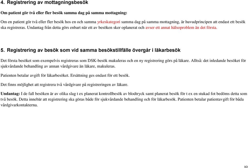Registrering av besök som vid samma besökstillfälle övergår i läkarbesök Det första besöket som exempelvis registreras som DSK-besök makuleras och en ny registrering görs på läkare.