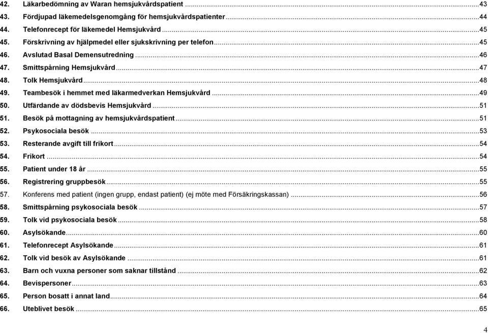 Teambesök i hemmet med läkarmedverkan Hemsjukvård... 49 50. Utfärdande av dödsbevis Hemsjukvård... 51 51. Besök på mottagning av hemsjukvårdspatient... 51 52. Psykosociala besök... 53 53.