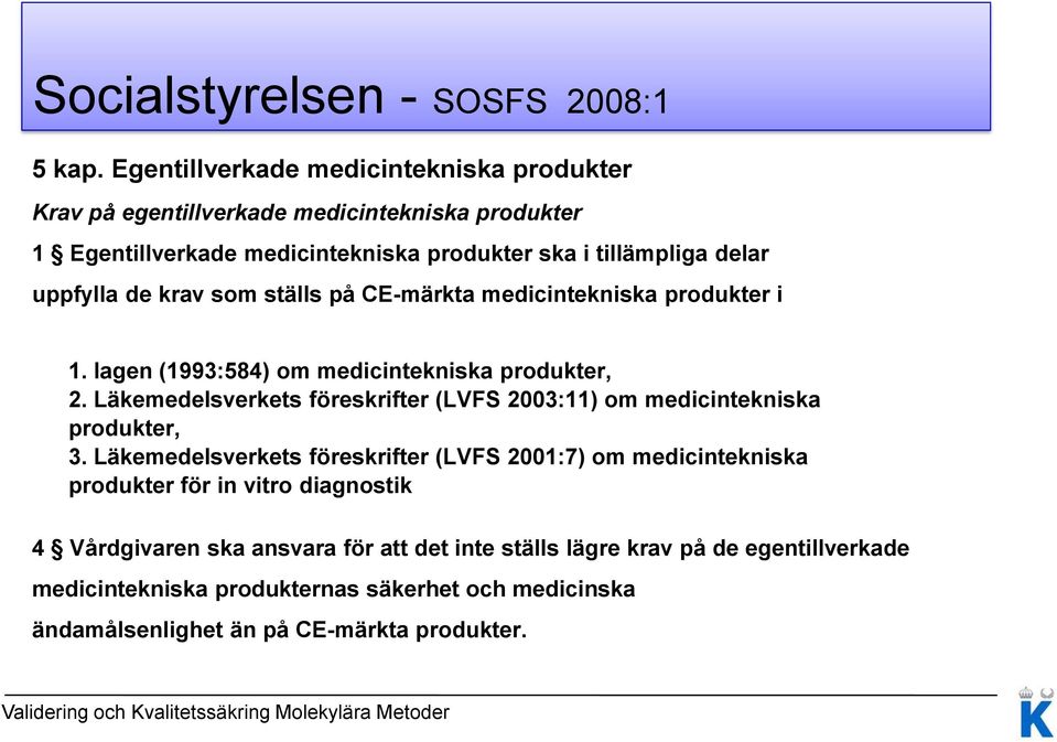 de krav som ställs på CE-märkta medicintekniska produkter i 1. lagen (1993:584) om medicintekniska produkter, 2.