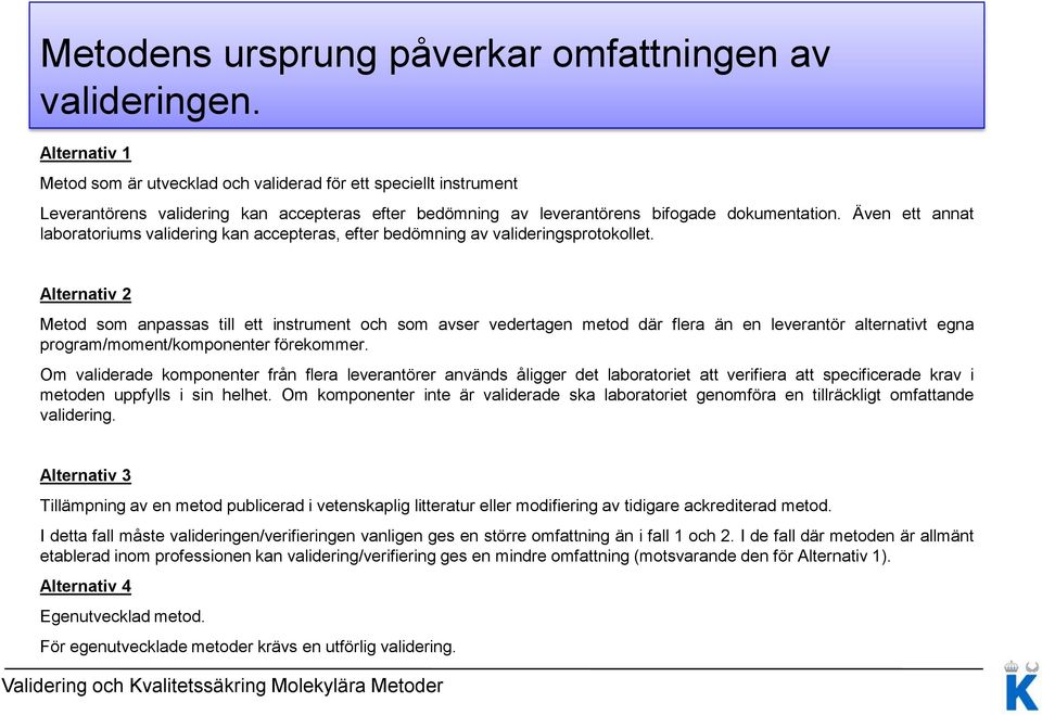 Även ett annat laboratoriums validering kan accepteras, efter bedömning av valideringsprotokollet.