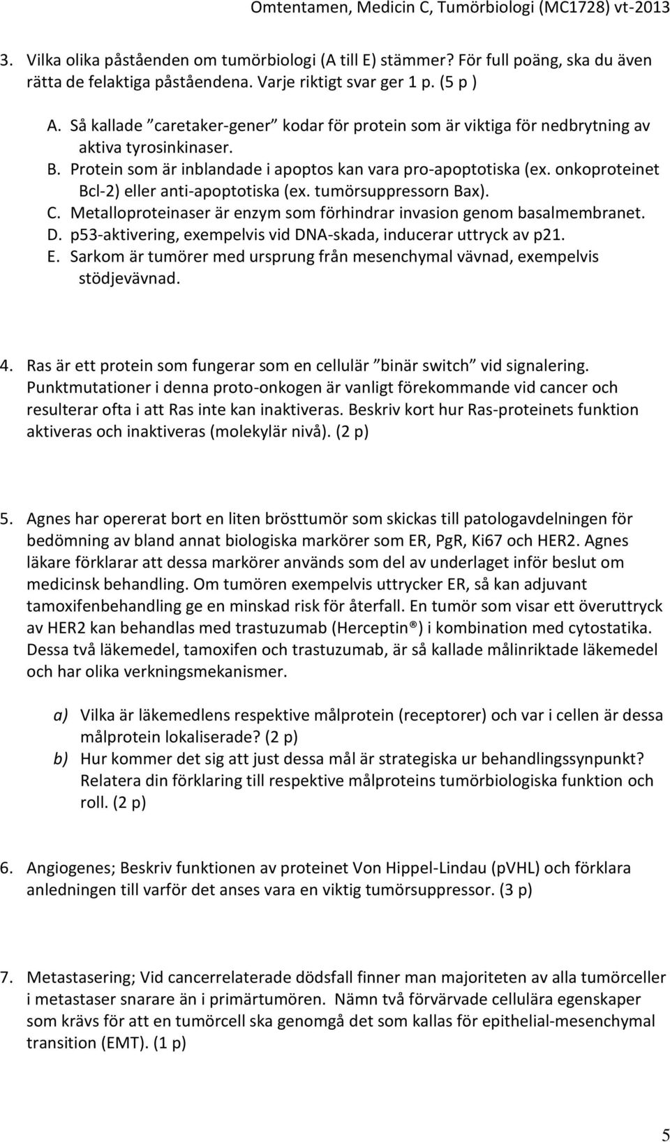 onkoproteinet Bcl-2) eller anti-apoptotiska (ex. tumörsuppressorn Bax). C. Metalloproteinaser är enzym som förhindrar invasion genom basalmembranet. D.