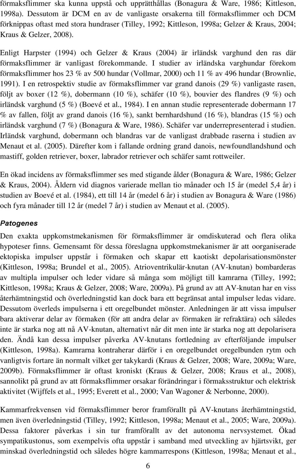 Enligt Harpster (1994) och Gelzer & Kraus (2004) är irländsk varghund den ras där förmaksflimmer är vanligast förekommande.