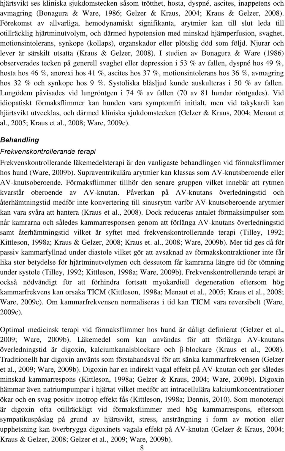 synkope (kollaps), organskador eller plötslig död som följd. Njurar och lever är särskilt utsatta (Kraus & Gelzer, 2008).