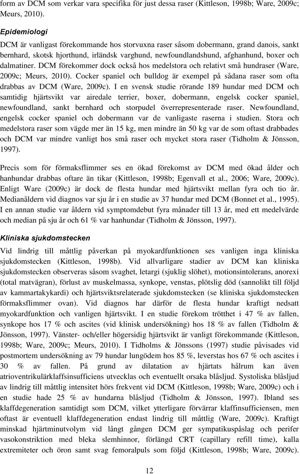DCM förekommer dock också hos medelstora och relativt små hundraser (Ware, 2009c; Meurs, 2010). Cocker spaniel och bulldog är exempel på sådana raser som ofta drabbas av DCM (Ware, 2009c).
