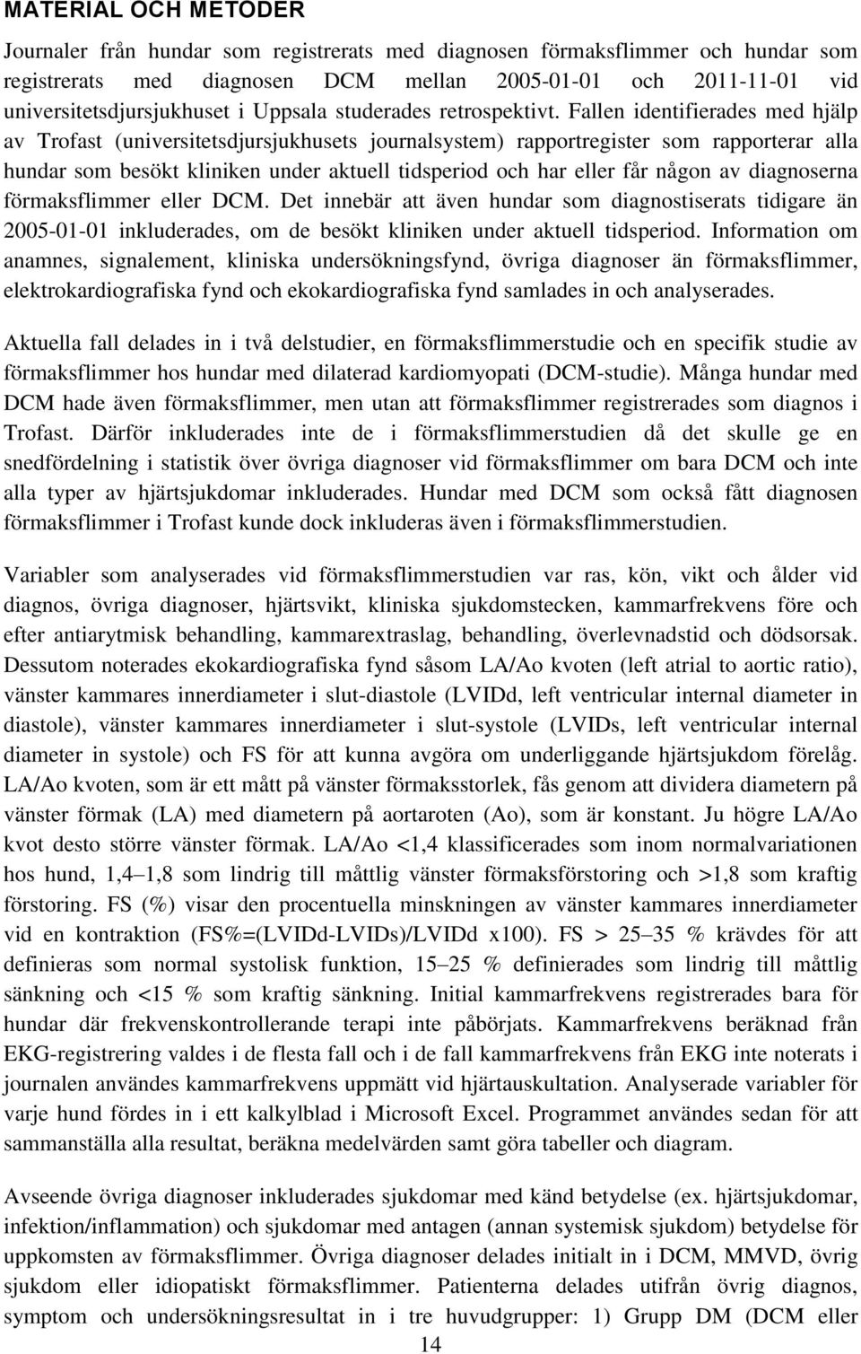 Fallen identifierades med hjälp av Trofast (universitetsdjursjukhusets journalsystem) rapportregister som rapporterar alla hundar som besökt kliniken under aktuell tidsperiod och har eller får någon