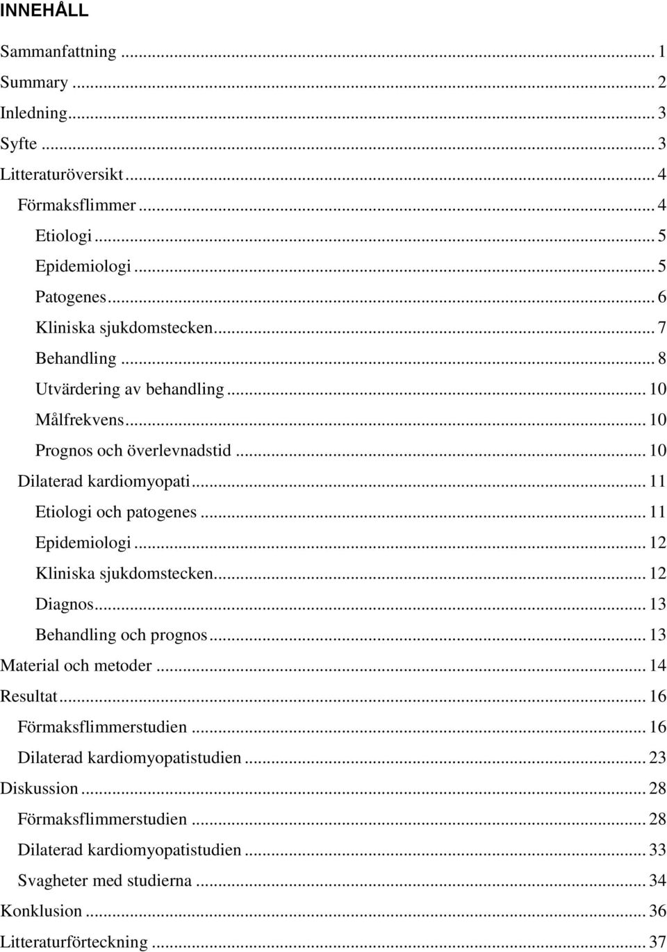 .. 11 Etiologi och patogenes... 11 Epidemiologi... 12 Kliniska sjukdomstecken... 12 Diagnos... 13 Behandling och prognos... 13 Material och metoder... 14 Resultat.
