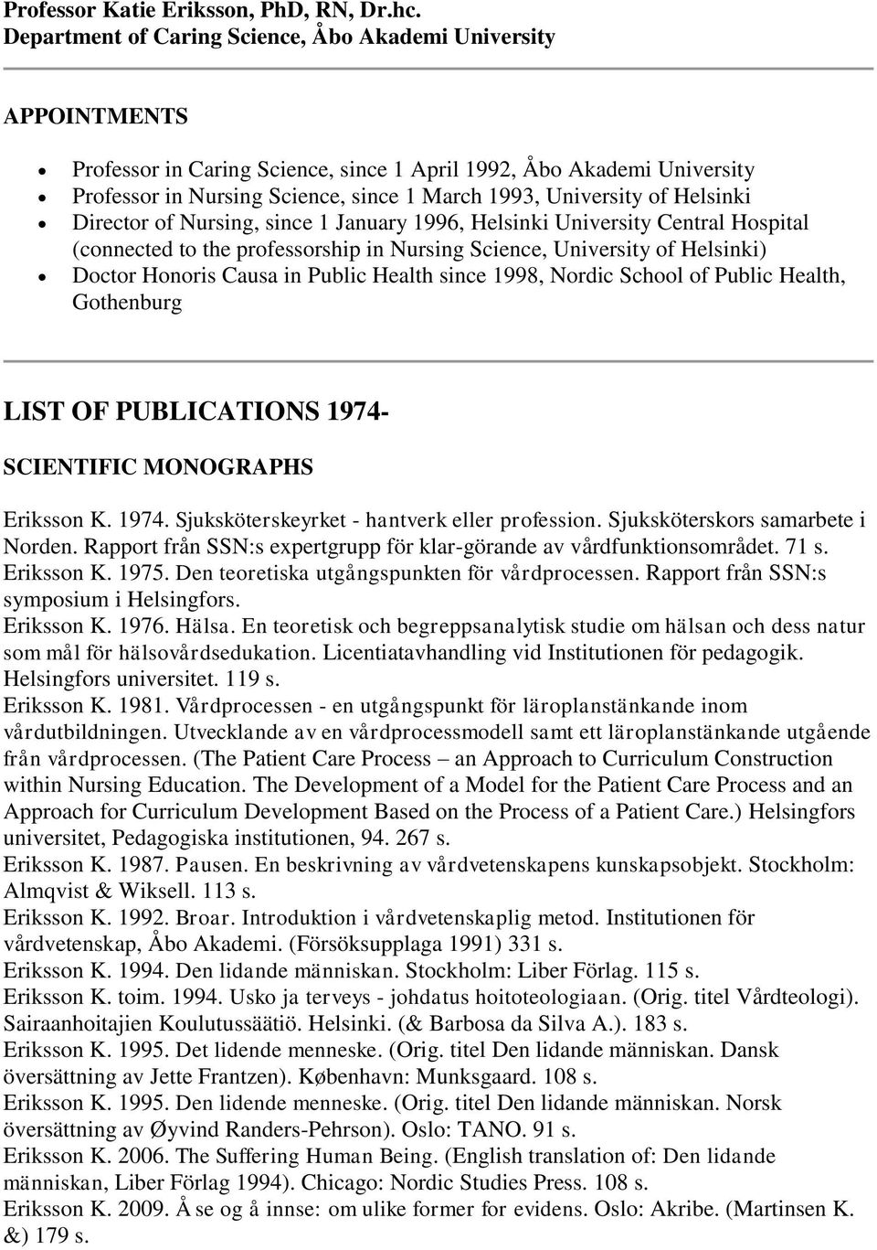 of Helsinki Director of Nursing, since 1 January 1996, Helsinki University Central Hospital (connected to the professorship in Nursing Science, University of Helsinki) Doctor Honoris Causa in Public