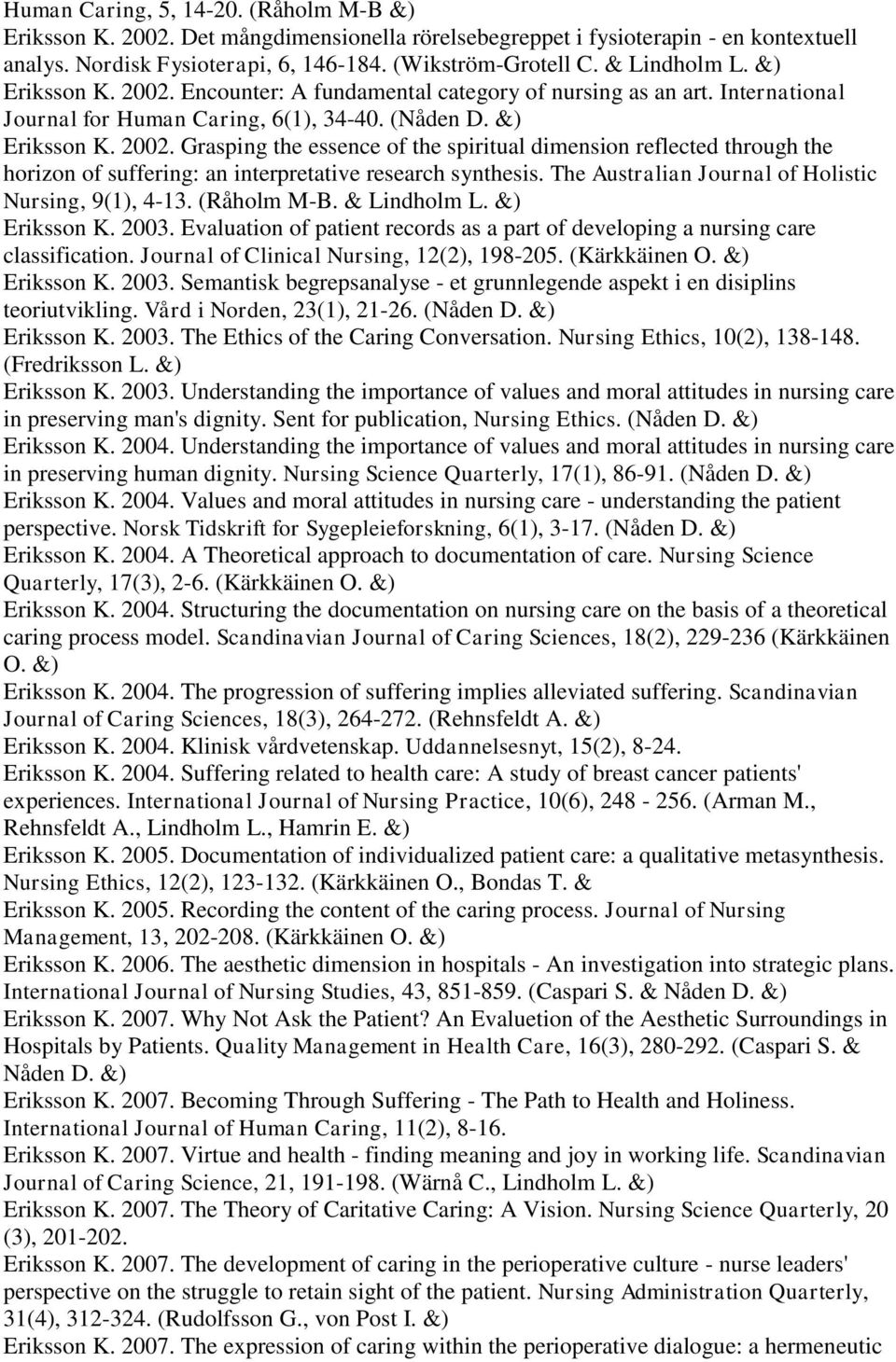 The Australian Journal of Holistic Nursing, 9(1), 4-13. (Råholm M-B. & Lindholm L. &) Eriksson K. 2003. Evaluation of patient records as a part of developing a nursing care classification.