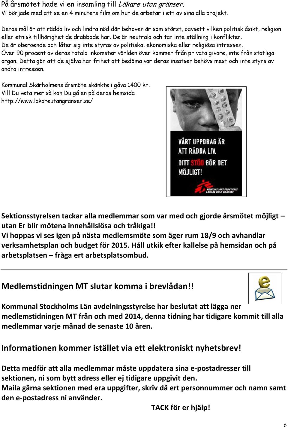De är neutrala och tar inte ställning i konflikter. De är oberoende och låter sig inte styras av politiska, ekonomiska eller religiösa intressen.