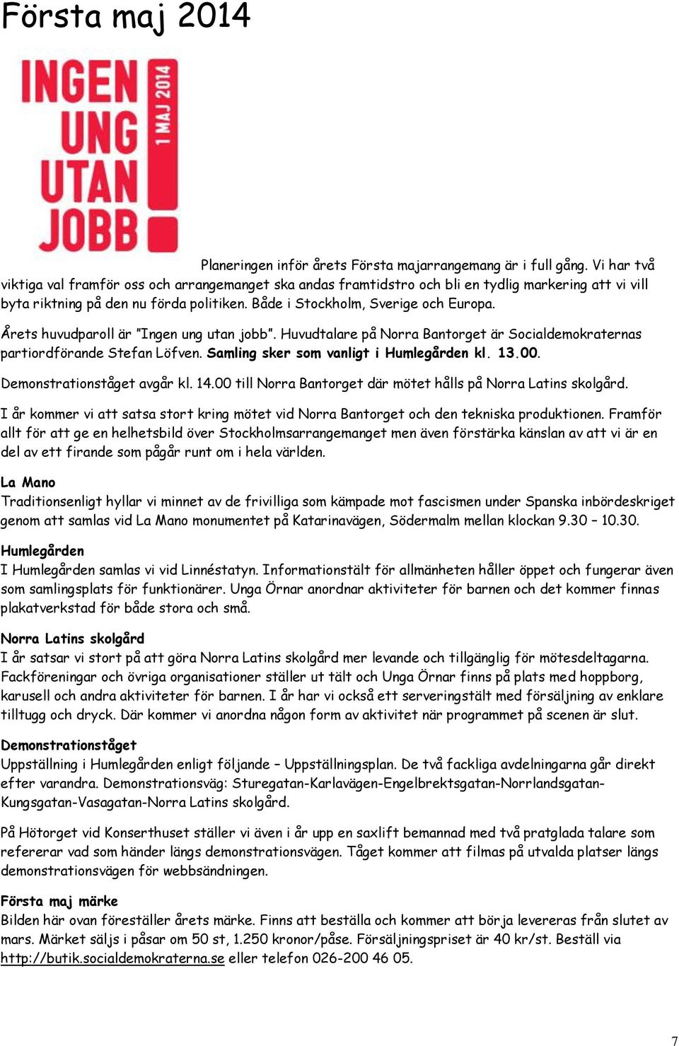 Årets huvudparoll är Ingen ung utan jobb. Huvudtalare på Norra Bantorget är Socialdemokraternas partiordförande Stefan Löfven. Samling sker som vanligt i Humlegården kl. 13.00.