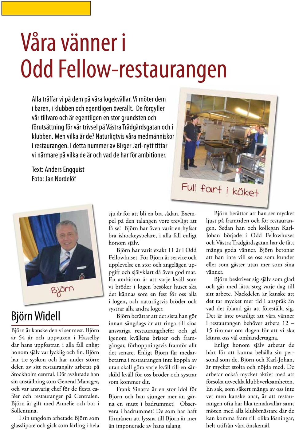 I detta nummer av Birger Jarl-nytt tittar vi närmare på vilka de är och vad de har för ambitioner. Text: Anders Engquist Foto: Jan Nordelöf Björn Widell Björn är kanske den vi ser mest.