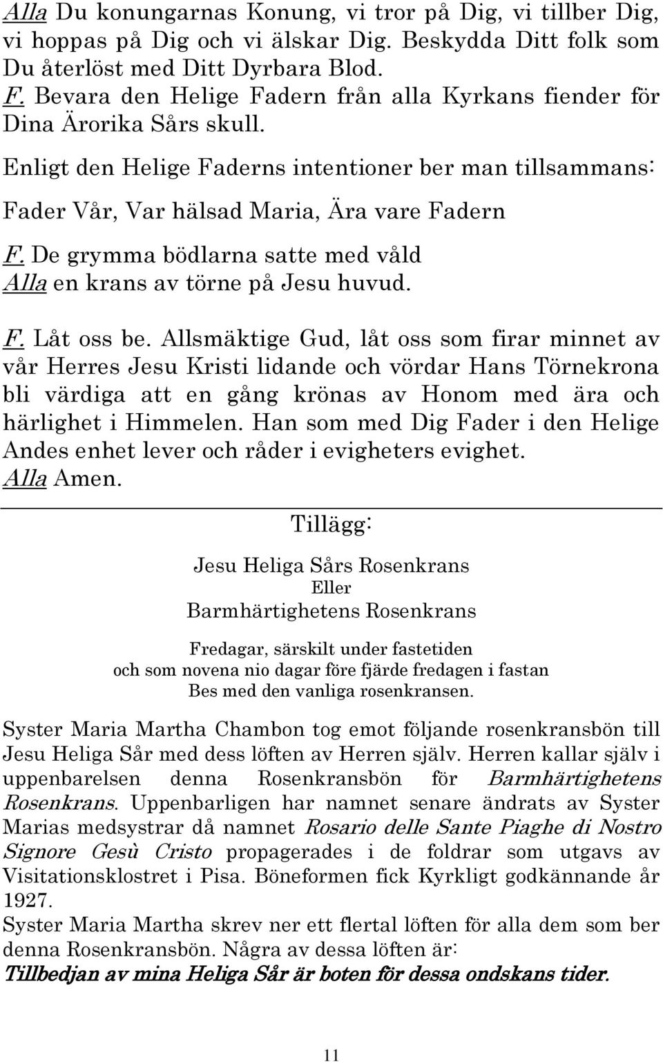 De grymma bödlarna satte med våld Alla en krans av törne på Jesu huvud. F. Låt oss be.