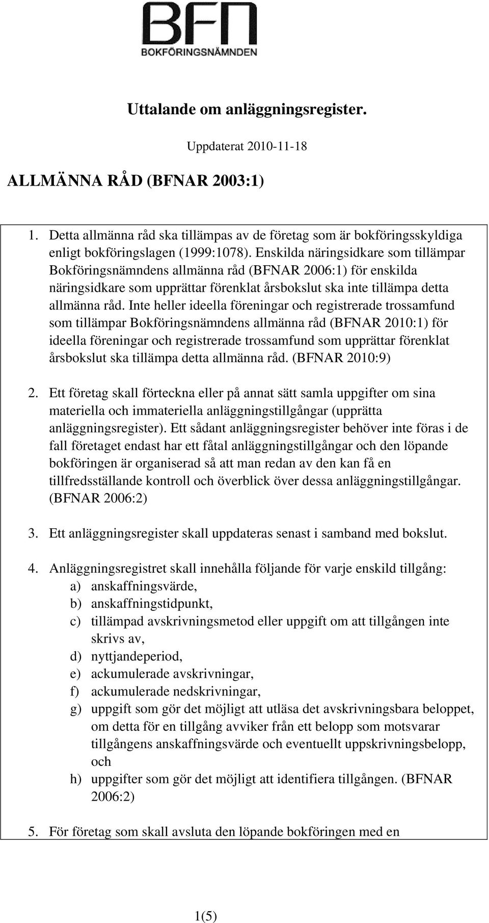 Inte heller ideella föreningar och registrerade trossamfund som tillämpar Bokföringsnämndens allmänna råd (BFNAR 2010:1) för ideella föreningar och registrerade trossamfund som upprättar förenklat