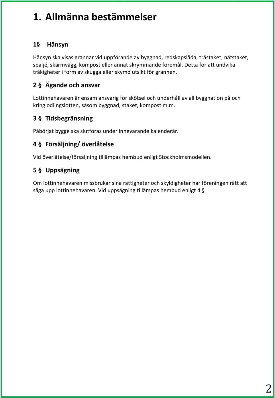 2 Ägande och ansvar Lottinnehavaren är ensam ansvarig för skötsel och underhåll av all byggnation på och kring odlingslotten, såsom byggnad, staket, kompost m.m. 3 Tidsbegränsning Påbörjat bygge ska slutföras under innevarande kalenderår.