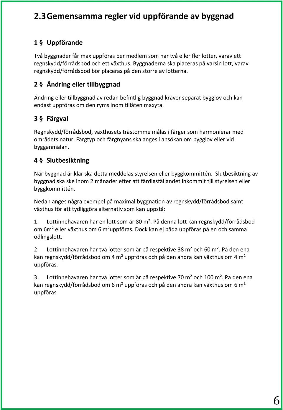 2 Ändring eller tillbyggnad Ändring eller tillbyggnad av redan befintlig byggnad kräver separat bygglov och kan endast uppföras om den ryms inom tillåten maxyta.