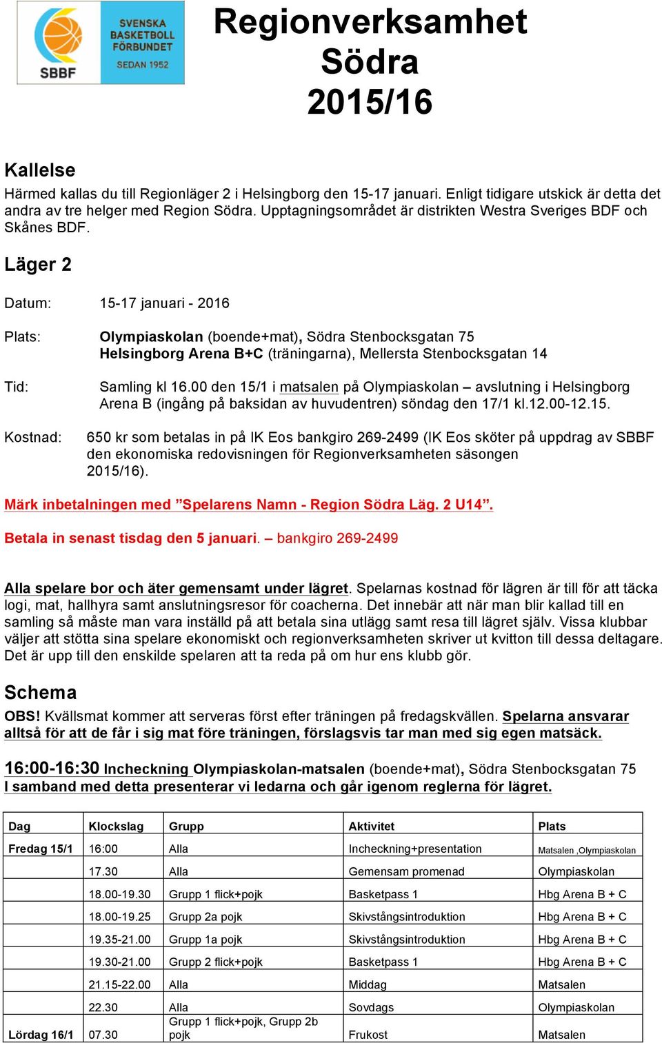Läger 2 Datum: 15-17 januari - 2016 Plats: Olympiaskolan (boende+mat), Stenbocksgatan 75 Helsingborg Arena B+C (träningarna), Mellersta Stenbocksgatan 14 Tid: Kostnad: Samling kl 16.