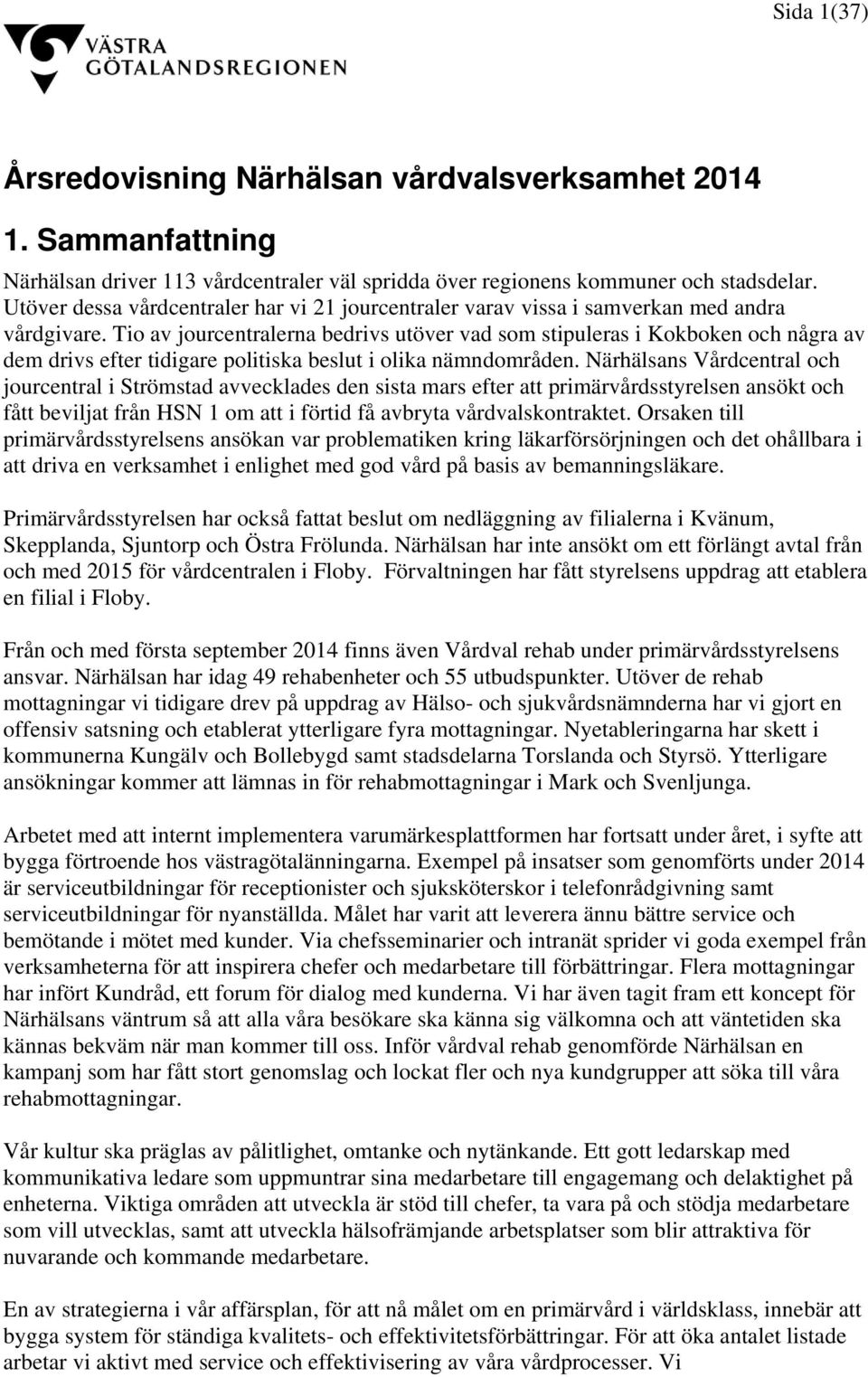 Tio av jourcentralerna bedrivs utöver vad som stipuleras i Kokboken och några av dem drivs efter tidigare politiska beslut i olika nämndområden.
