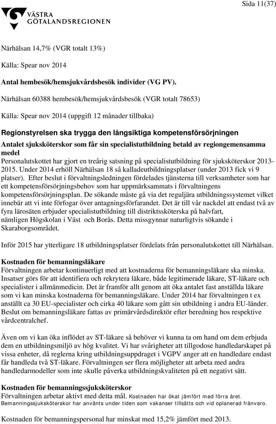 sjuksköterskor som får sin specialistutbildning betald av regiongemensamma medel Personalutskottet har gjort en treårig satsning på specialistutbildning för sjuksköterskor 2013-2015.