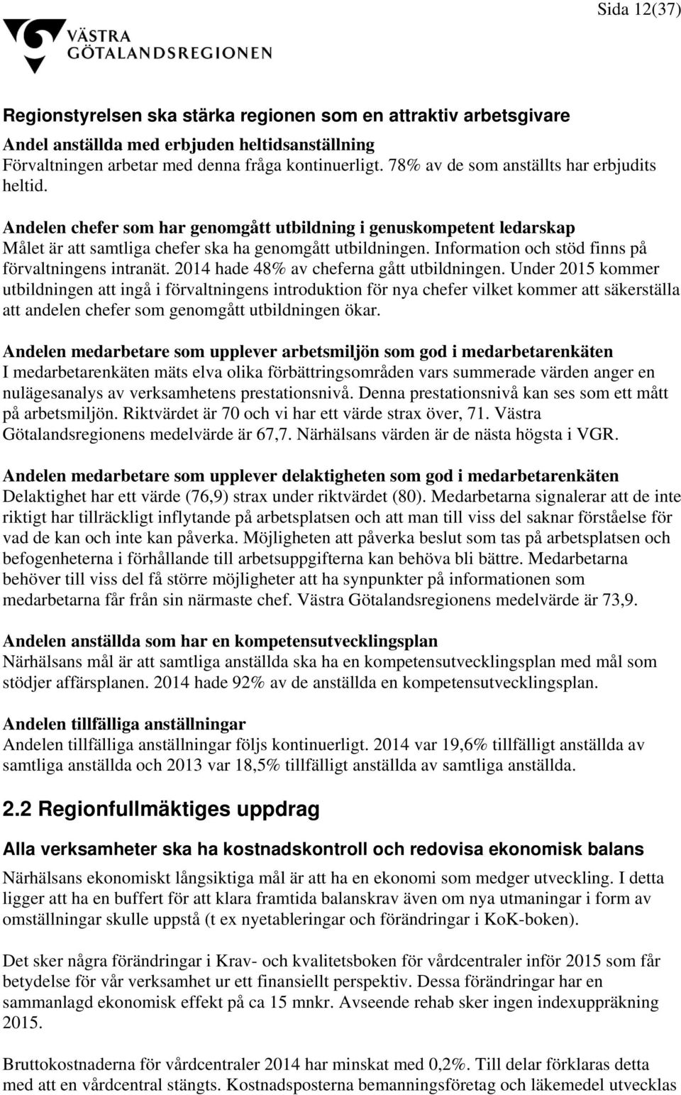Information och stöd finns på förvaltningens intranät. 2014 hade 48% av cheferna gått utbildningen.