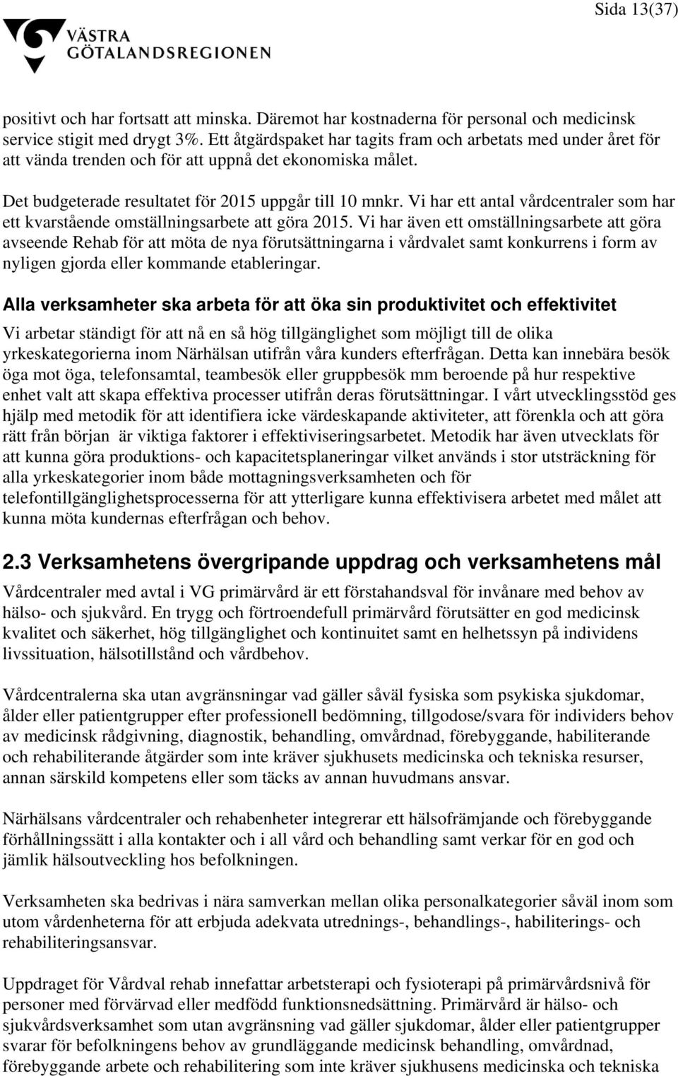 Vi har ett antal vårdcentraler som har ett kvarstående omställningsarbete att göra 2015.