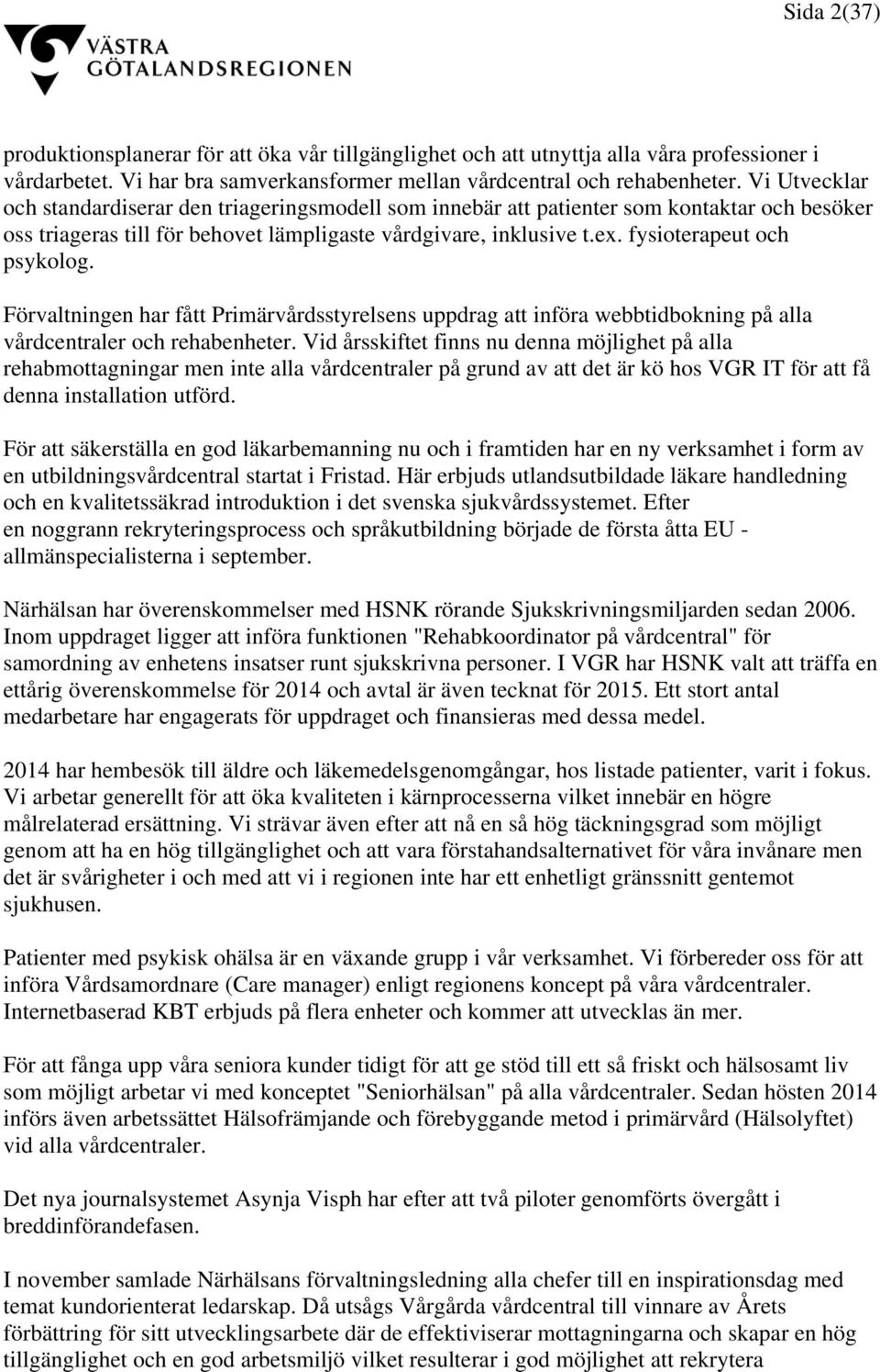 fysioterapeut och psykolog. Förvaltningen har fått Primärvårdsstyrelsens uppdrag att införa webbtidbokning på alla vårdcentraler och rehabenheter.