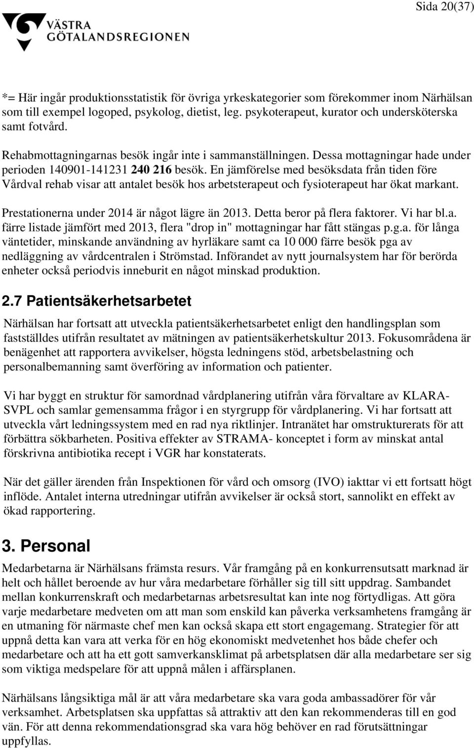 En jämförelse med besöksdata från tiden före Vårdval rehab visar att antalet besök hos arbetsterapeut och fysioterapeut har ökat markant. Prestationerna under 2014 är något lägre än 2013.