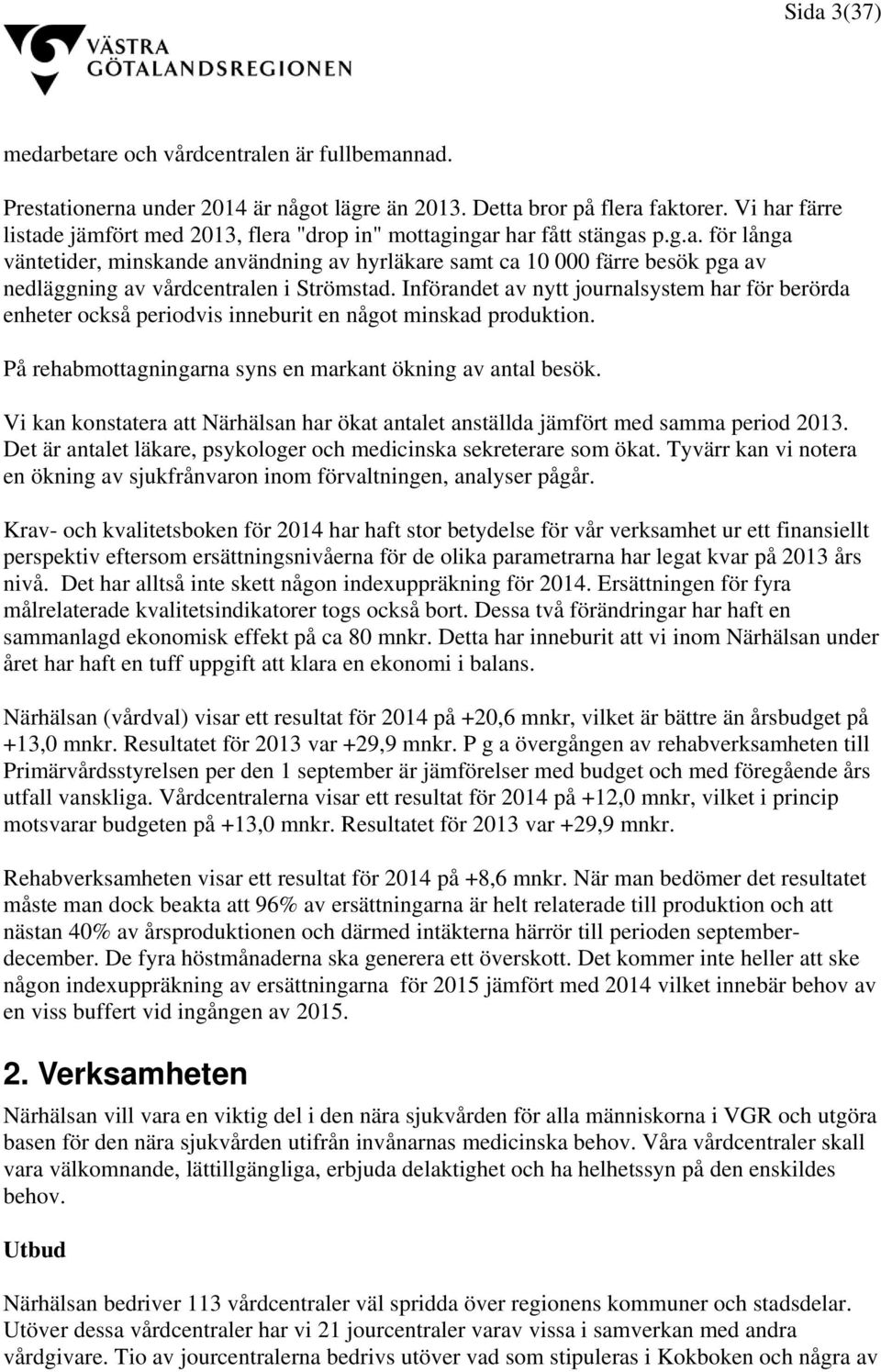 Införandet av nytt journalsystem har för berörda enheter också periodvis inneburit en något minskad produktion. På rehabmottagningarna syns en markant ökning av antal besök.