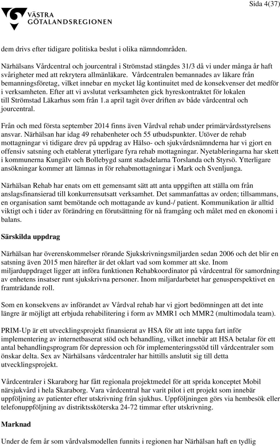 Vårdcentralen bemannades av läkare från bemanningsföretag, vilket innebar en mycket låg kontinuitet med de konsekvenser det medför i verksamheten.