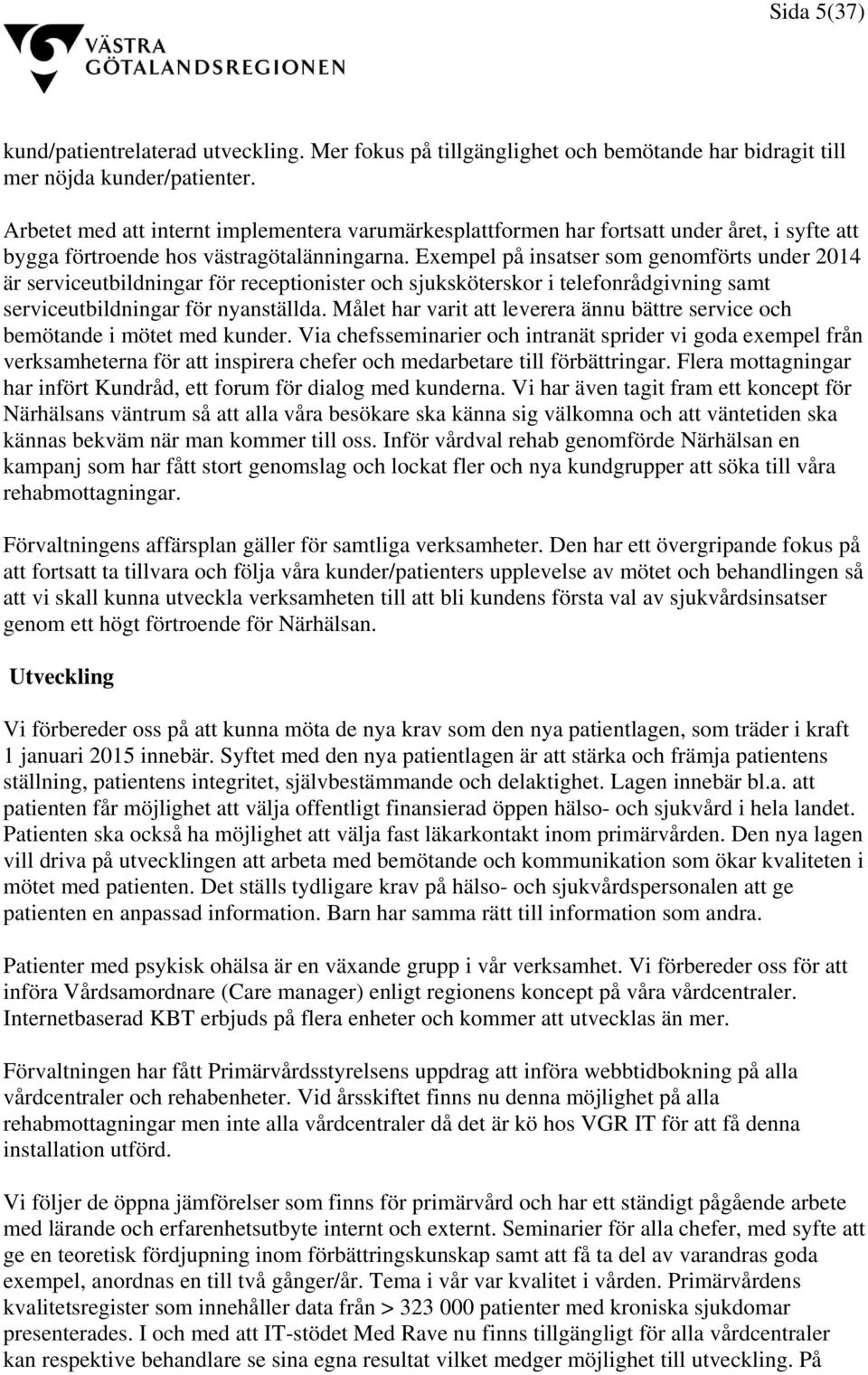 Exempel på insatser som genomförts under 2014 är serviceutbildningar för receptionister och sjuksköterskor i telefonrådgivning samt serviceutbildningar för nyanställda.