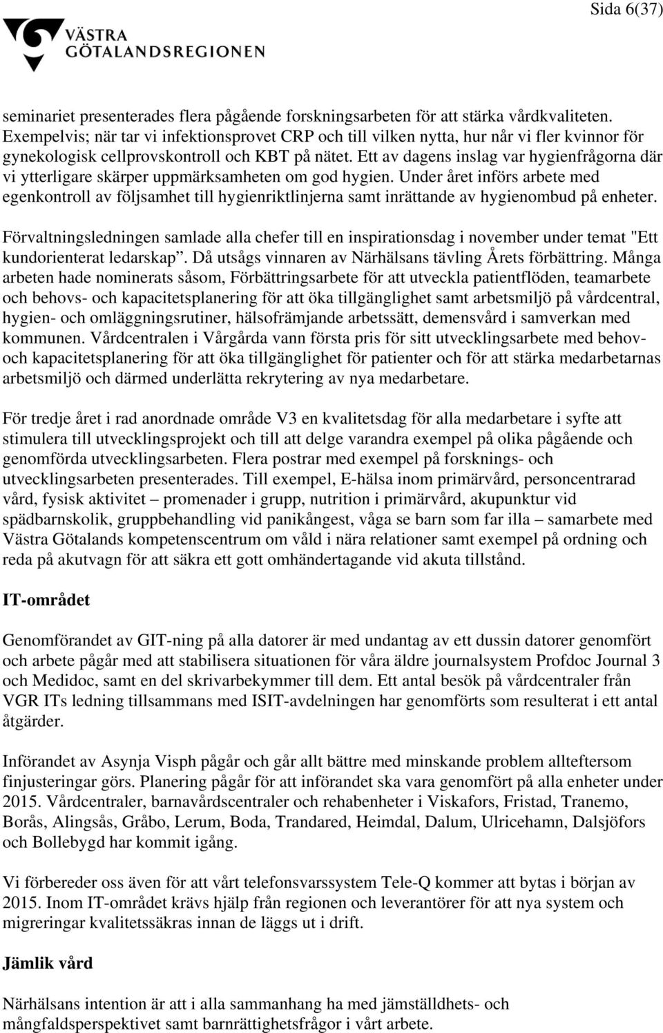 Ett av dagens inslag var hygienfrågorna där vi ytterligare skärper uppmärksamheten om god hygien.