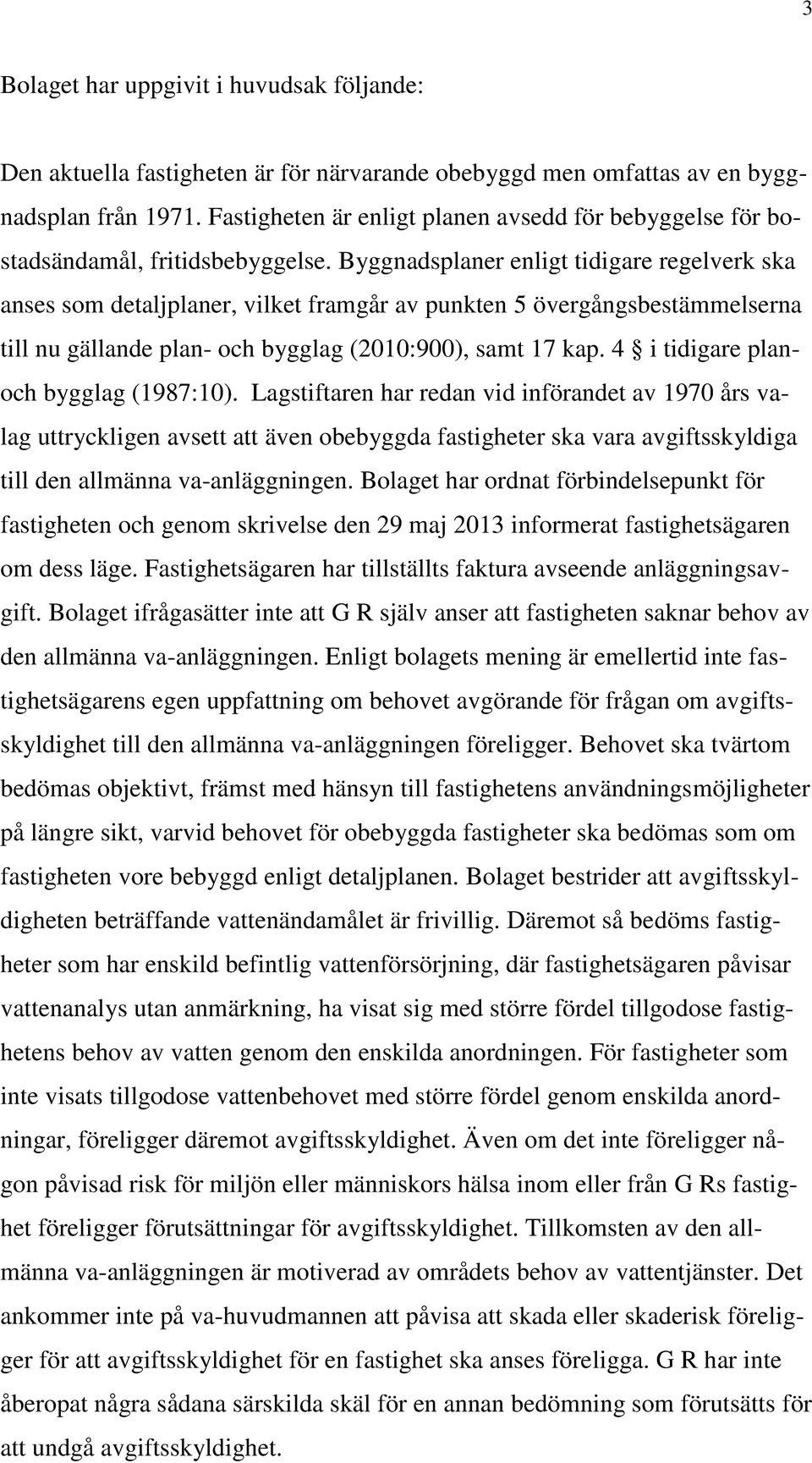 Byggnadsplaner enligt tidigare regelverk ska anses som detaljplaner, vilket framgår av punkten 5 övergångsbestämmelserna till nu gällande plan- och bygglag (2010:900), samt 17 kap.